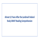 Almost 12 Years After the Landmark Federal Study GMAT Reading Comprehension
